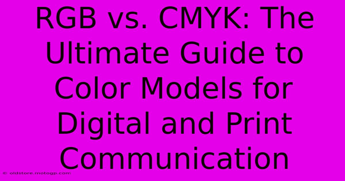 RGB Vs. CMYK: The Ultimate Guide To Color Models For Digital And Print Communication