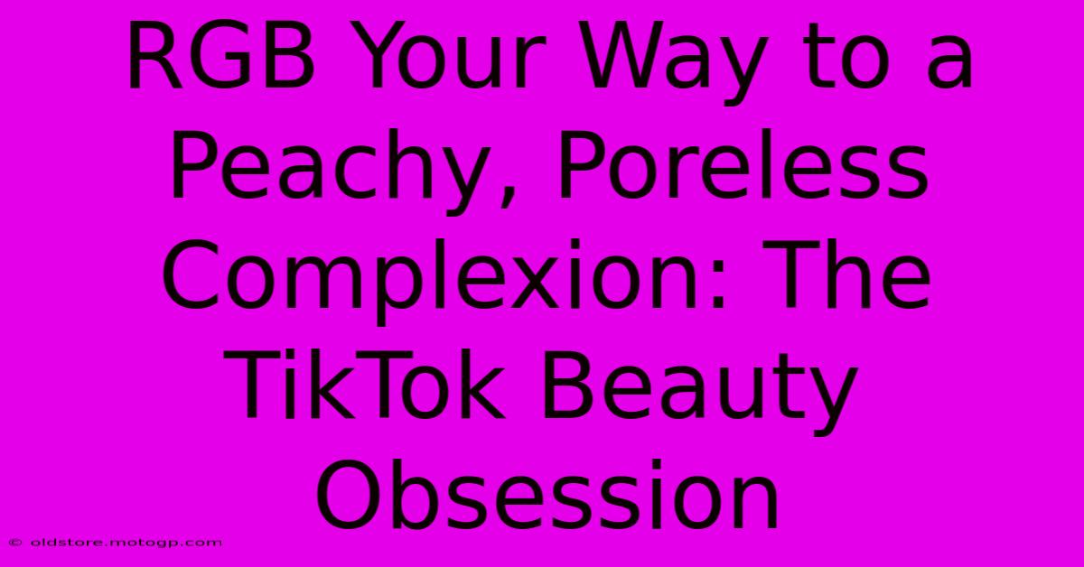 RGB Your Way To A Peachy, Poreless Complexion: The TikTok Beauty Obsession