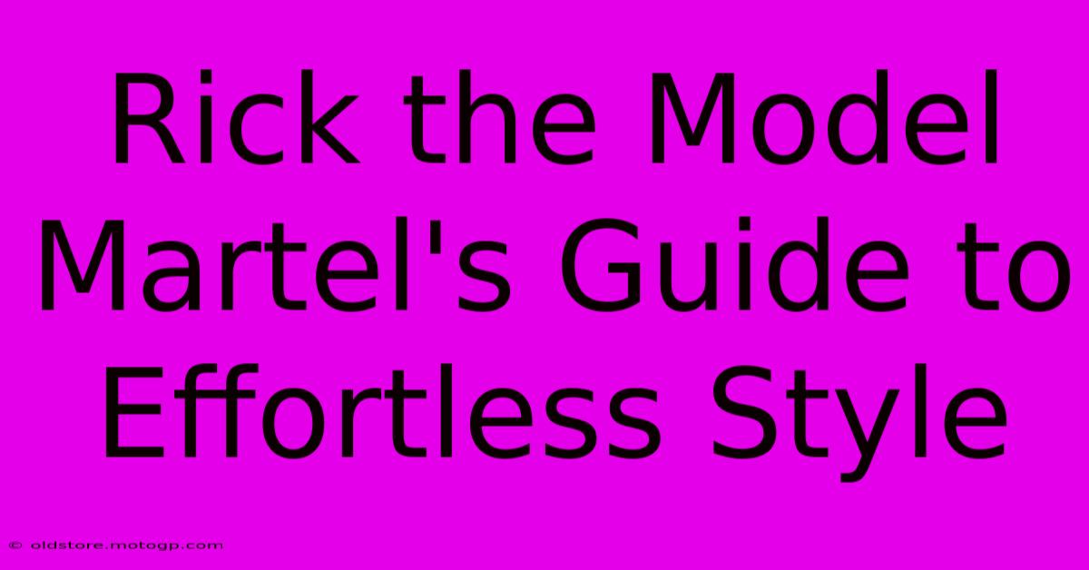 Rick The Model Martel's Guide To Effortless Style