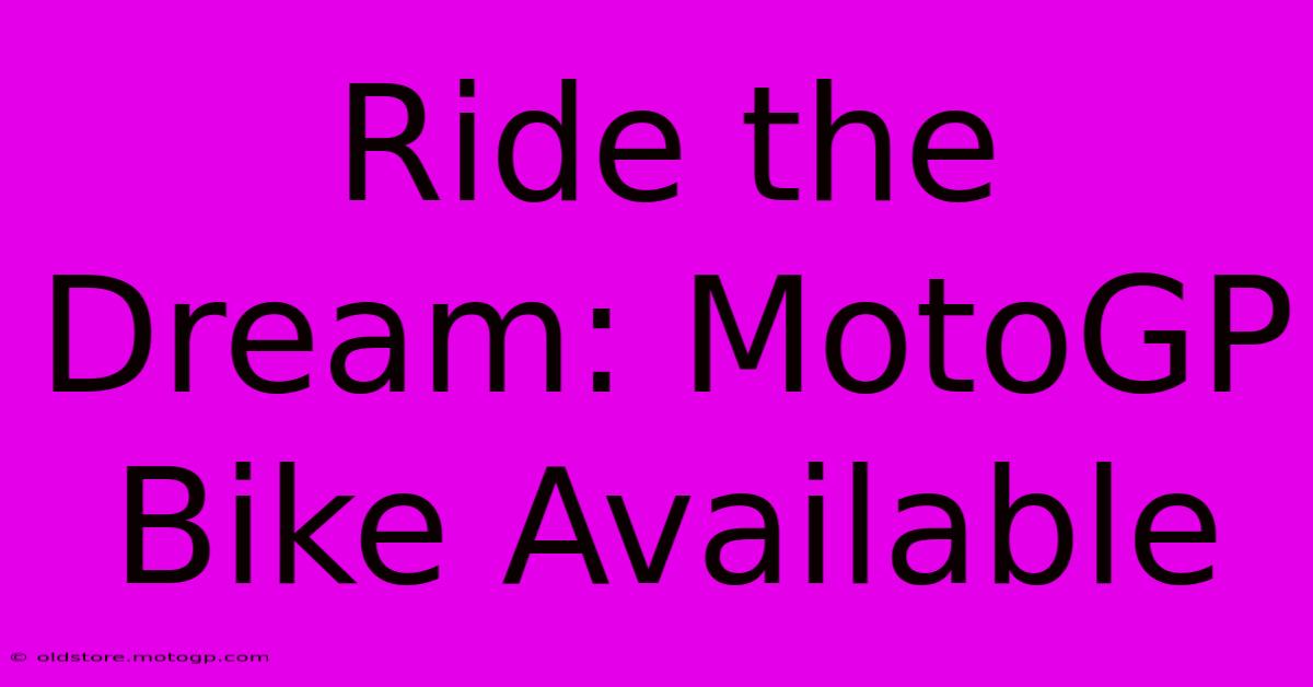 Ride The Dream: MotoGP Bike Available