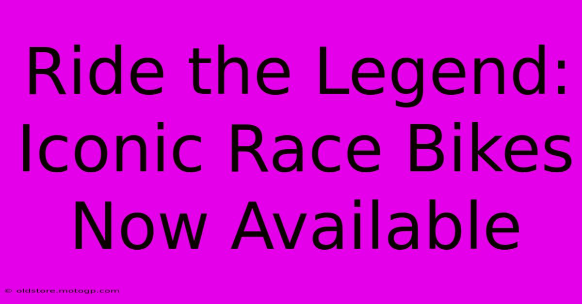 Ride The Legend: Iconic Race Bikes Now Available