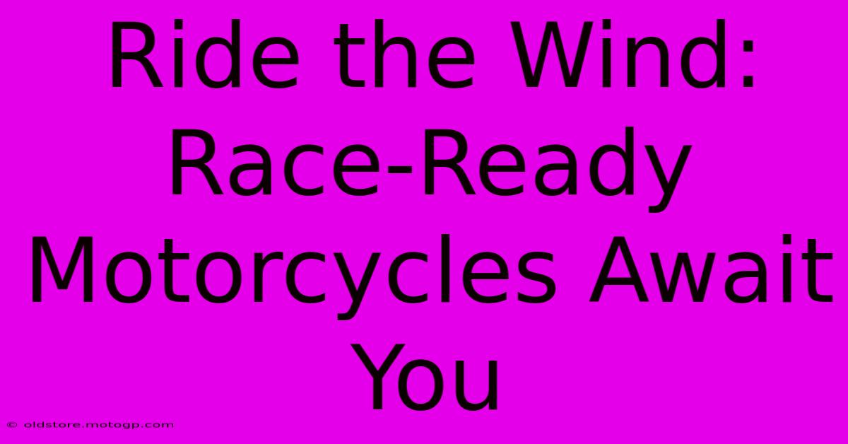 Ride The Wind: Race-Ready Motorcycles Await You