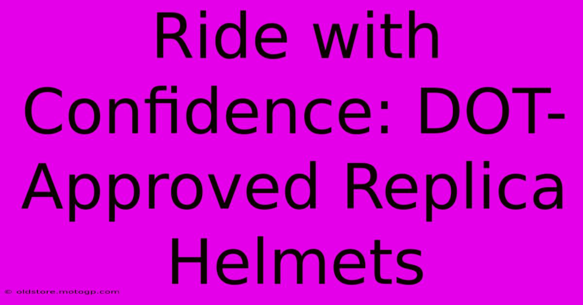 Ride With Confidence: DOT-Approved Replica Helmets