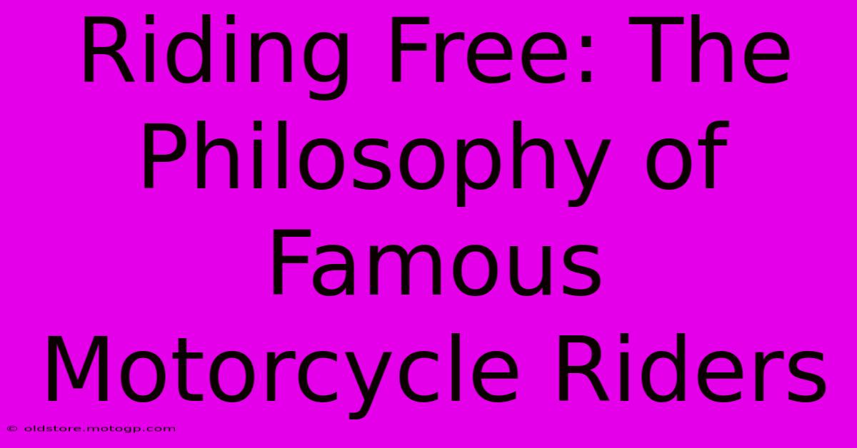 Riding Free: The Philosophy Of Famous Motorcycle Riders