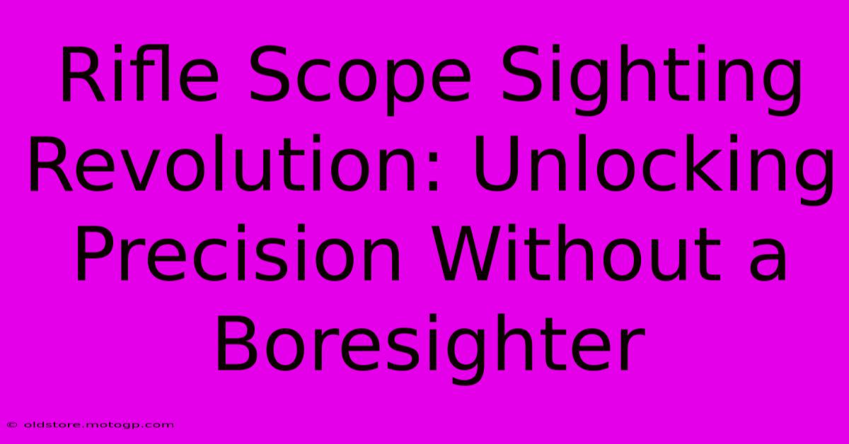 Rifle Scope Sighting Revolution: Unlocking Precision Without A Boresighter