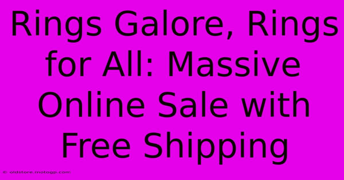 Rings Galore, Rings For All: Massive Online Sale With Free Shipping