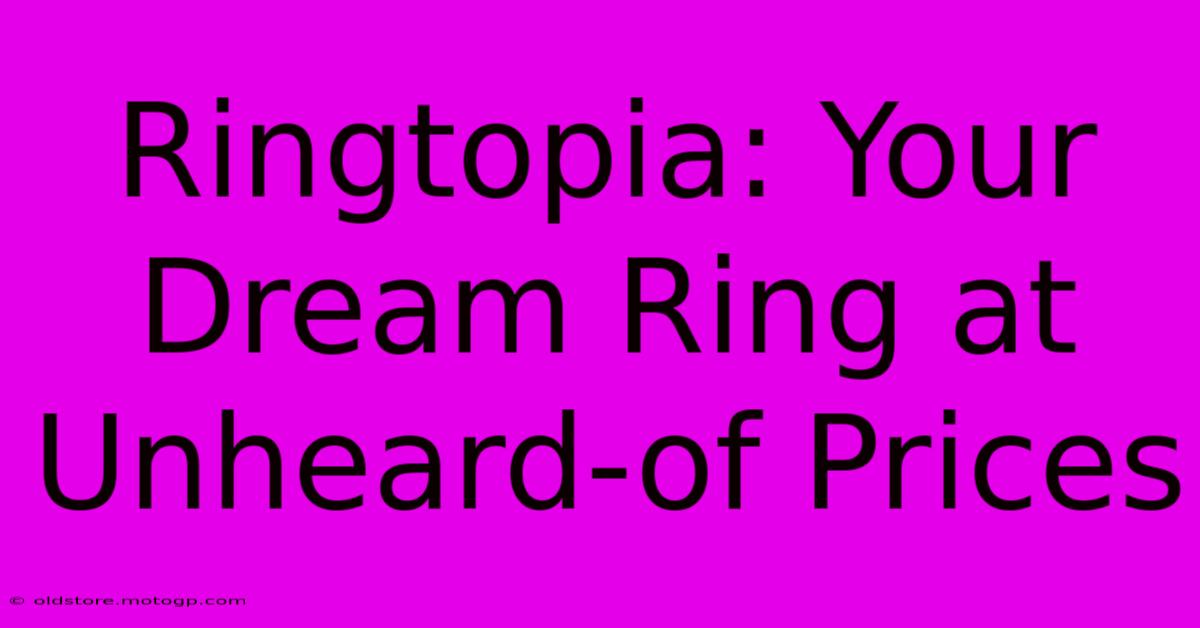 Ringtopia: Your Dream Ring At Unheard-of Prices