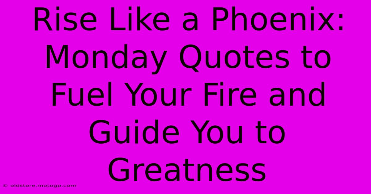 Rise Like A Phoenix: Monday Quotes To Fuel Your Fire And Guide You To Greatness