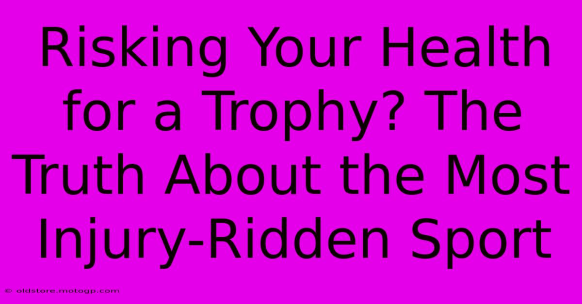 Risking Your Health For A Trophy? The Truth About The Most Injury-Ridden Sport