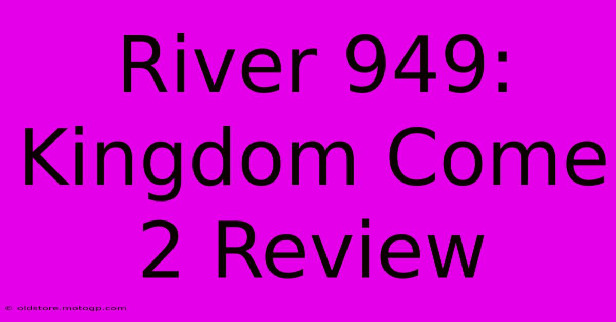 River 949: Kingdom Come 2 Review