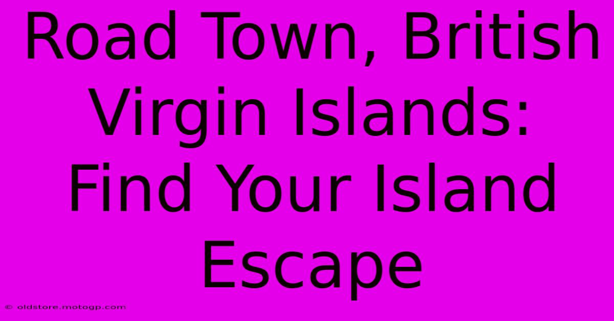 Road Town, British Virgin Islands: Find Your Island Escape