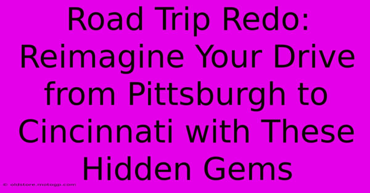 Road Trip Redo: Reimagine Your Drive From Pittsburgh To Cincinnati With These Hidden Gems