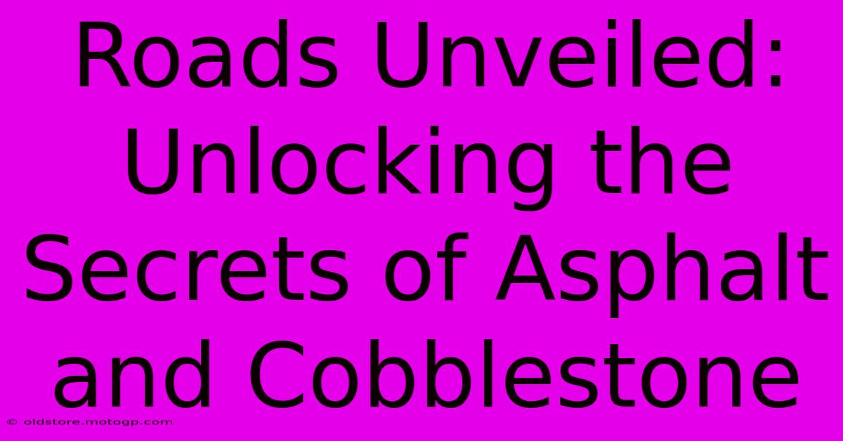 Roads Unveiled: Unlocking The Secrets Of Asphalt And Cobblestone