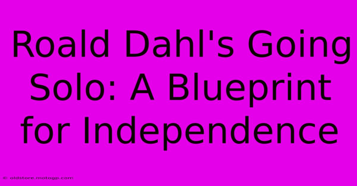 Roald Dahl's Going Solo: A Blueprint For Independence