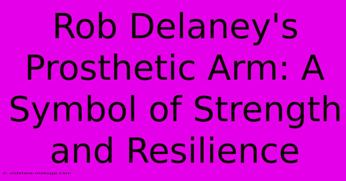 Rob Delaney's Prosthetic Arm: A Symbol Of Strength And Resilience