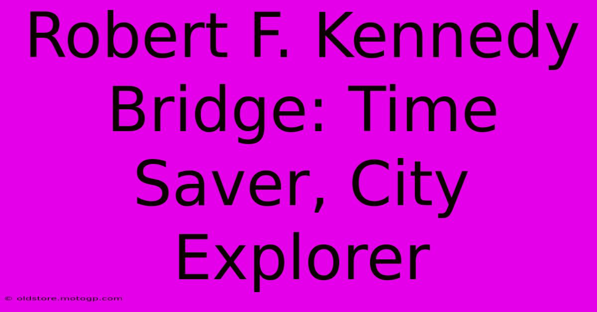 Robert F. Kennedy Bridge: Time Saver, City Explorer