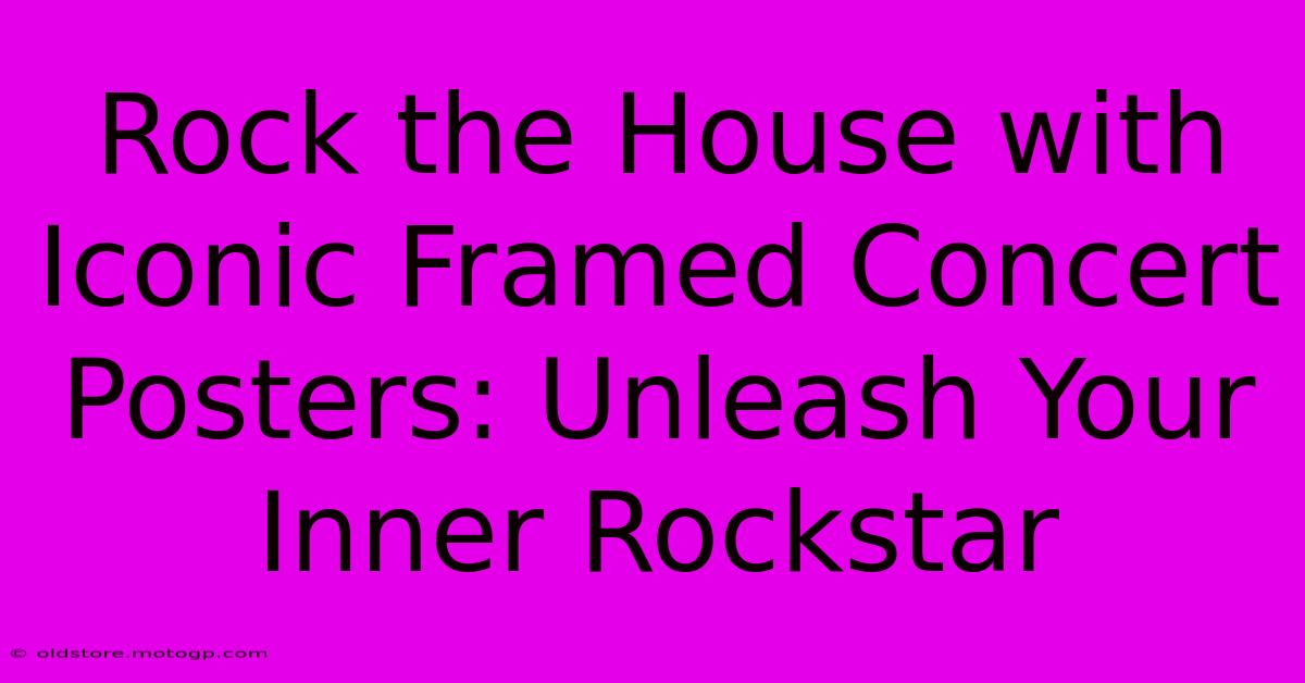 Rock The House With Iconic Framed Concert Posters: Unleash Your Inner Rockstar