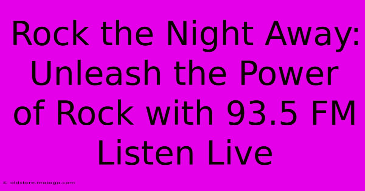 Rock The Night Away: Unleash The Power Of Rock With 93.5 FM Listen Live