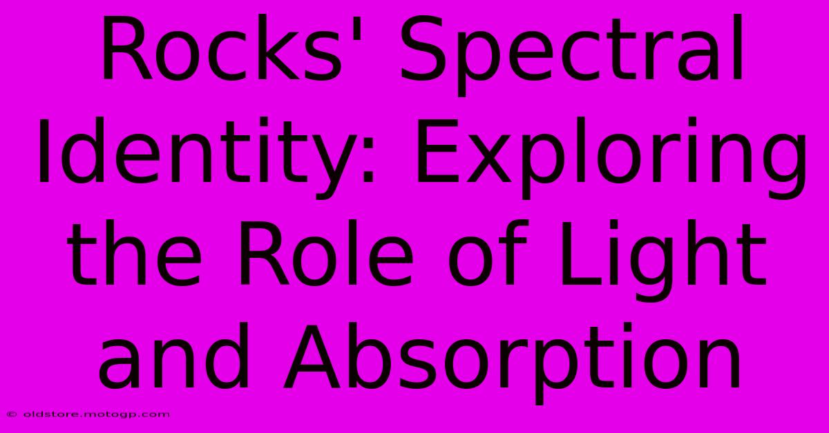 Rocks' Spectral Identity: Exploring The Role Of Light And Absorption