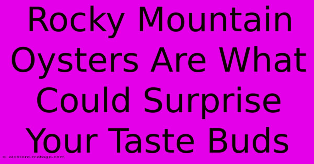 Rocky Mountain Oysters Are What Could Surprise Your Taste Buds