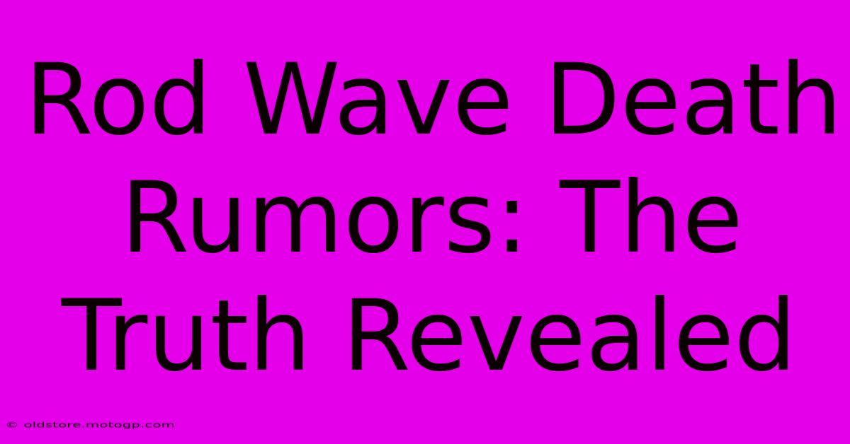 Rod Wave Death Rumors: The Truth Revealed