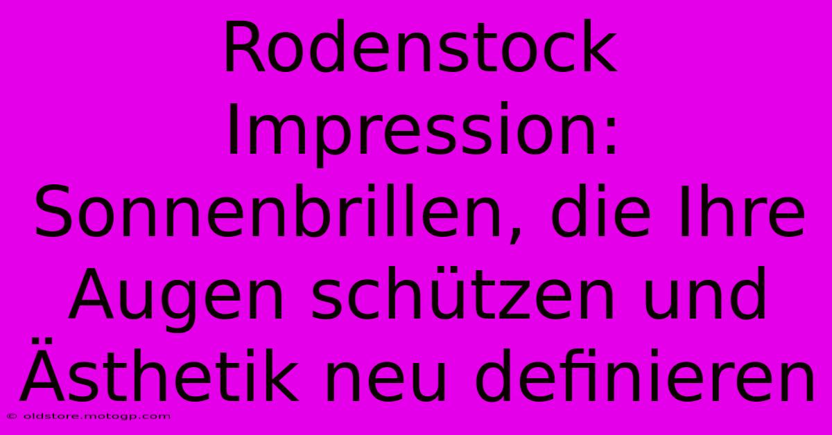 Rodenstock Impression: Sonnenbrillen, Die Ihre Augen Schützen Und Ästhetik Neu Definieren