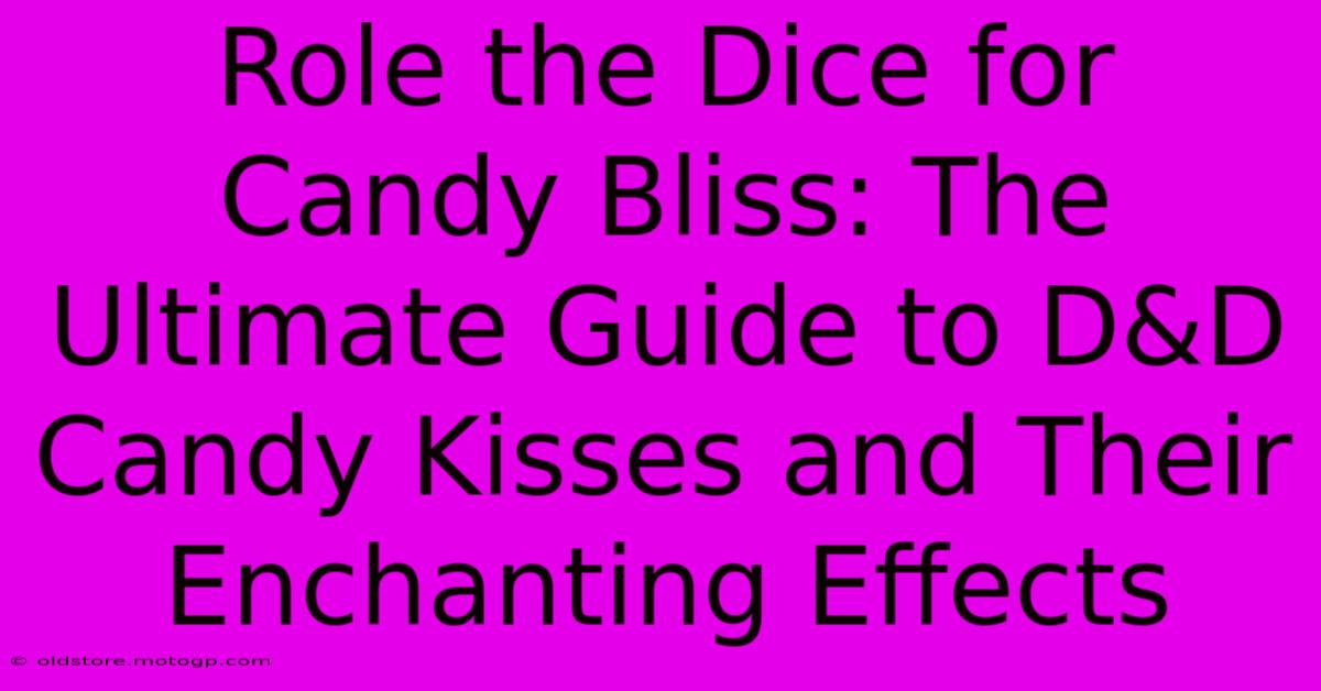 Role The Dice For Candy Bliss: The Ultimate Guide To D&D Candy Kisses And Their Enchanting Effects