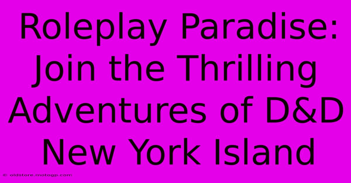 Roleplay Paradise: Join The Thrilling Adventures Of D&D New York Island