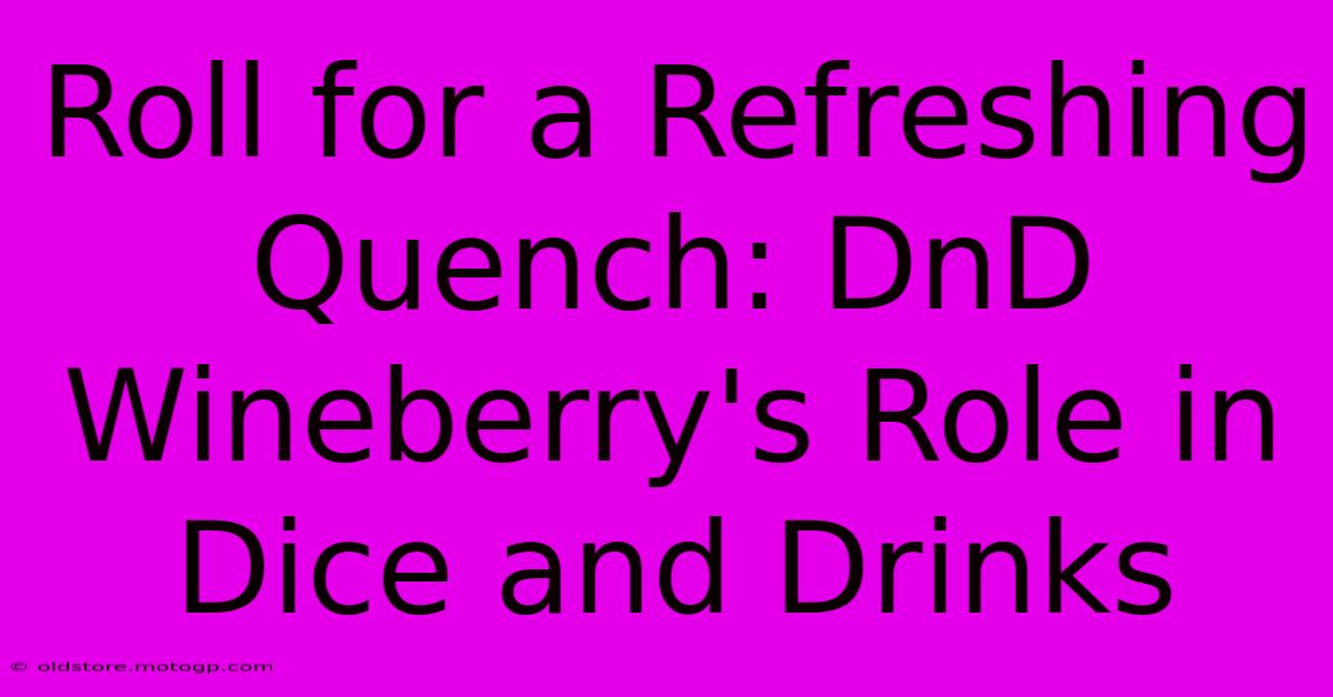 Roll For A Refreshing Quench: DnD Wineberry's Role In Dice And Drinks