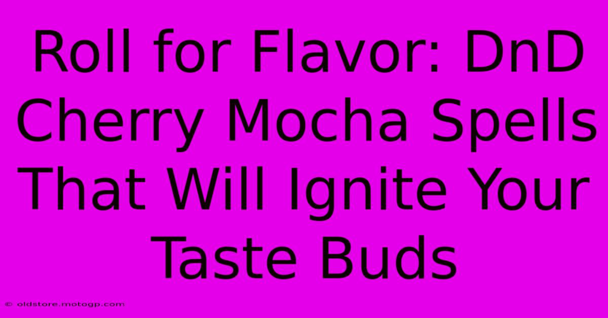 Roll For Flavor: DnD Cherry Mocha Spells That Will Ignite Your Taste Buds