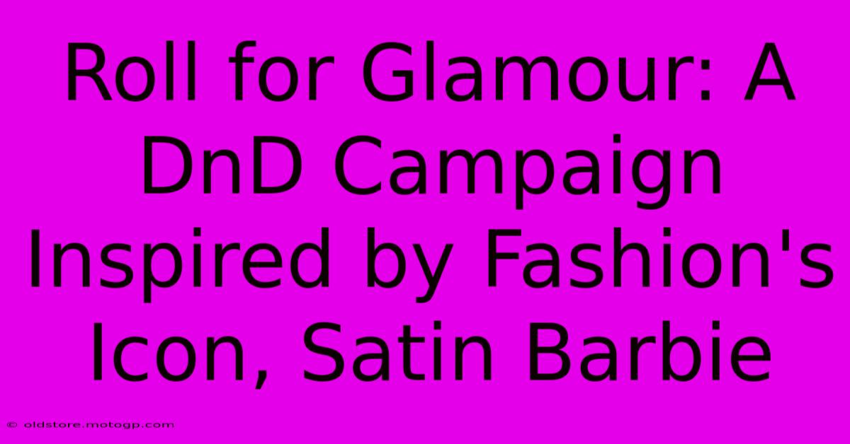 Roll For Glamour: A DnD Campaign Inspired By Fashion's Icon, Satin Barbie