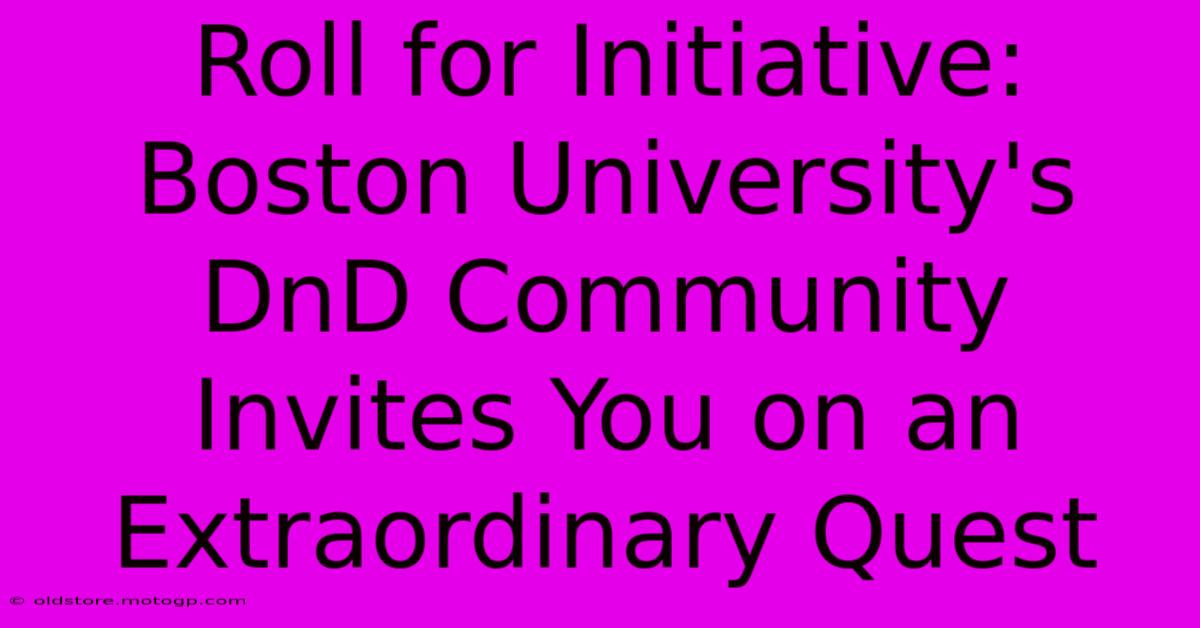 Roll For Initiative: Boston University's DnD Community Invites You On An Extraordinary Quest