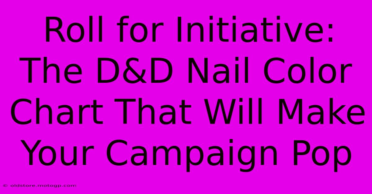 Roll For Initiative: The D&D Nail Color Chart That Will Make Your Campaign Pop