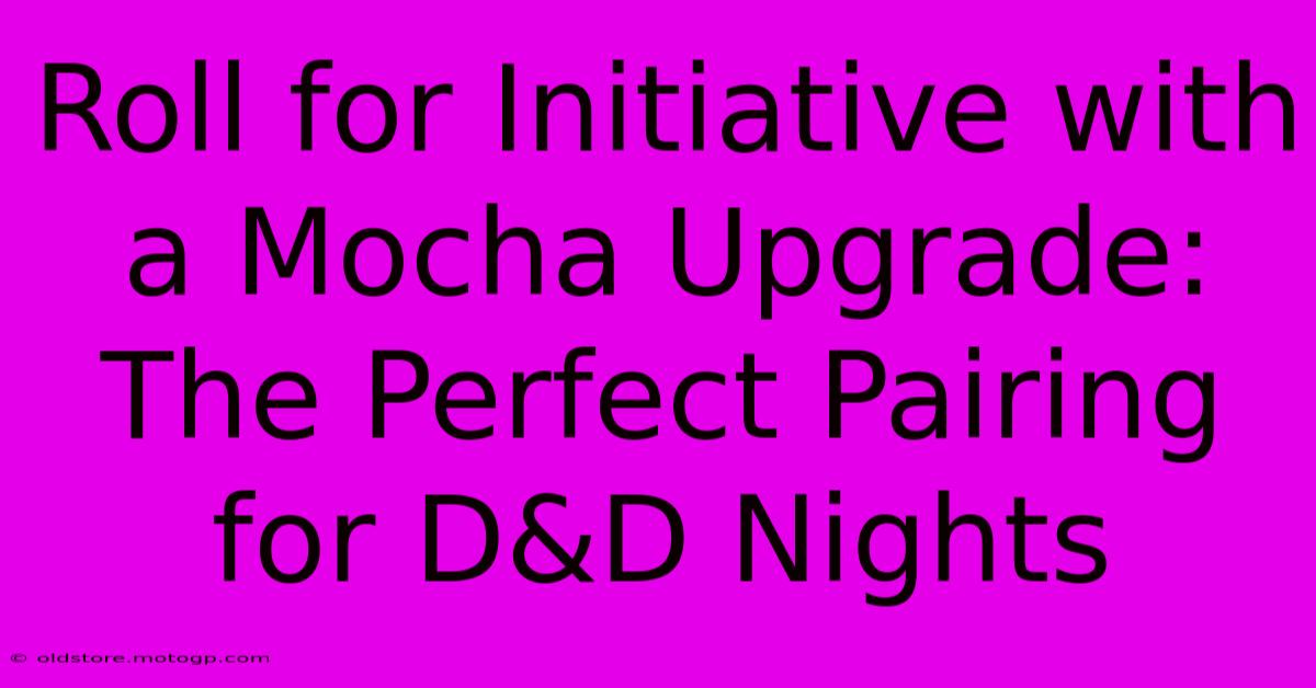 Roll For Initiative With A Mocha Upgrade: The Perfect Pairing For D&D Nights