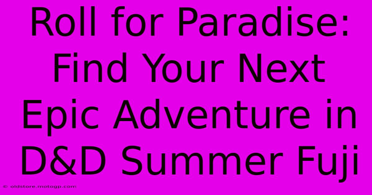 Roll For Paradise: Find Your Next Epic Adventure In D&D Summer Fuji