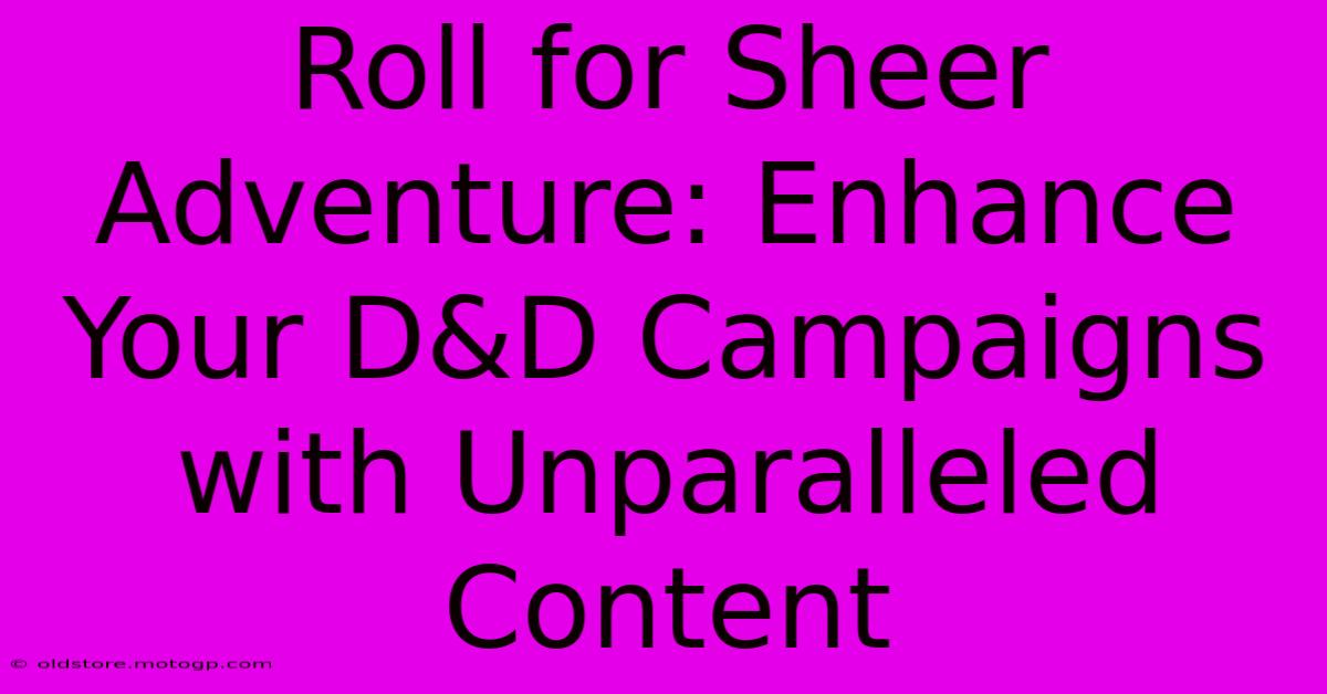 Roll For Sheer Adventure: Enhance Your D&D Campaigns With Unparalleled Content