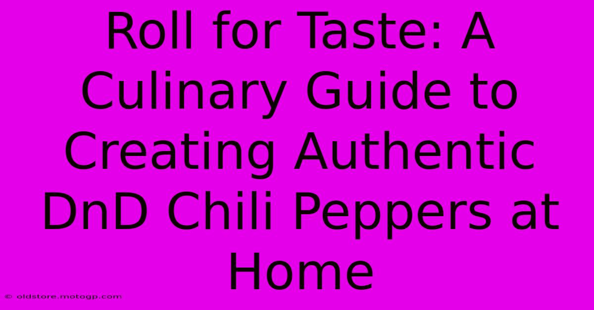 Roll For Taste: A Culinary Guide To Creating Authentic DnD Chili Peppers At Home