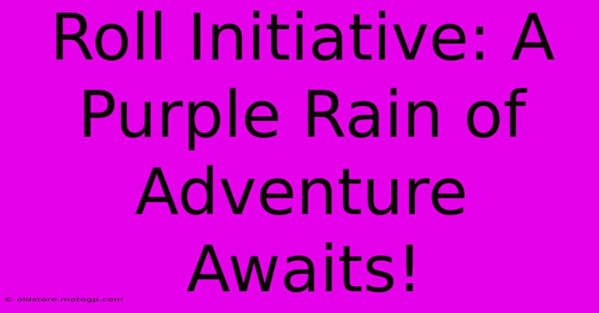 Roll Initiative: A Purple Rain Of Adventure Awaits!