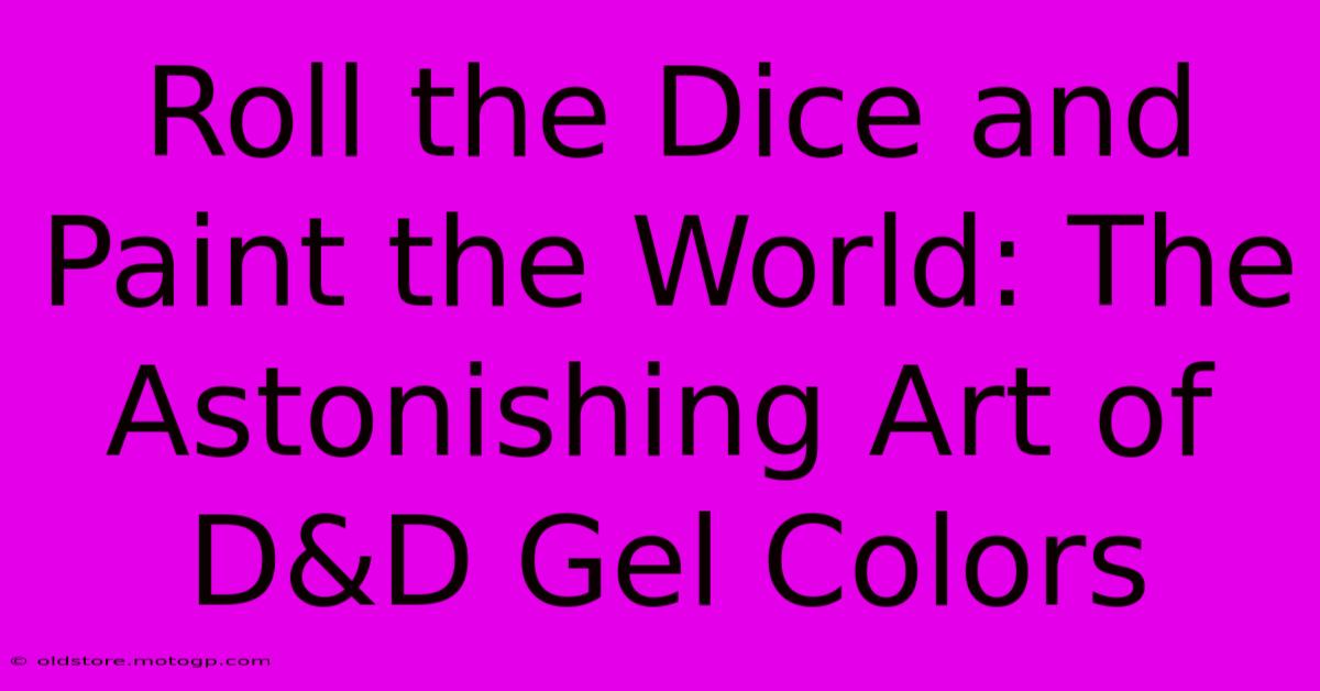 Roll The Dice And Paint The World: The Astonishing Art Of D&D Gel Colors