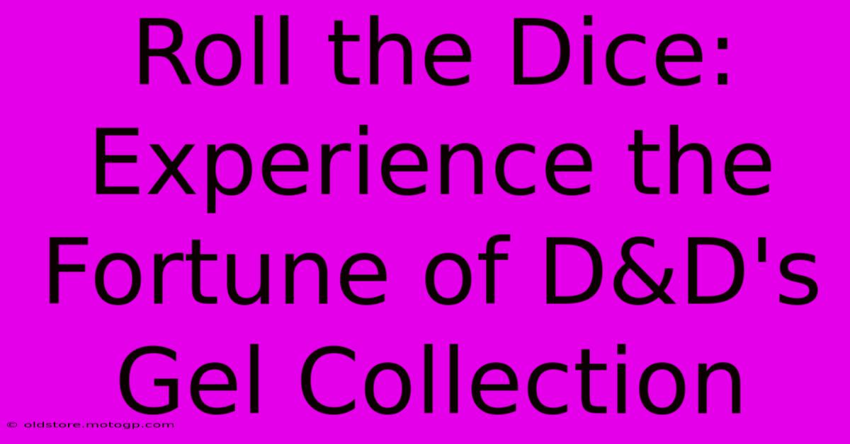 Roll The Dice: Experience The Fortune Of D&D's Gel Collection