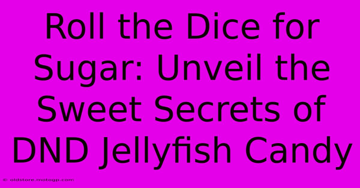 Roll The Dice For Sugar: Unveil The Sweet Secrets Of DND Jellyfish Candy