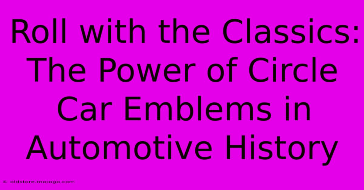 Roll With The Classics: The Power Of Circle Car Emblems In Automotive History