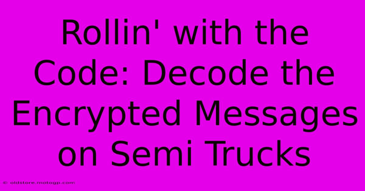 Rollin' With The Code: Decode The Encrypted Messages On Semi Trucks