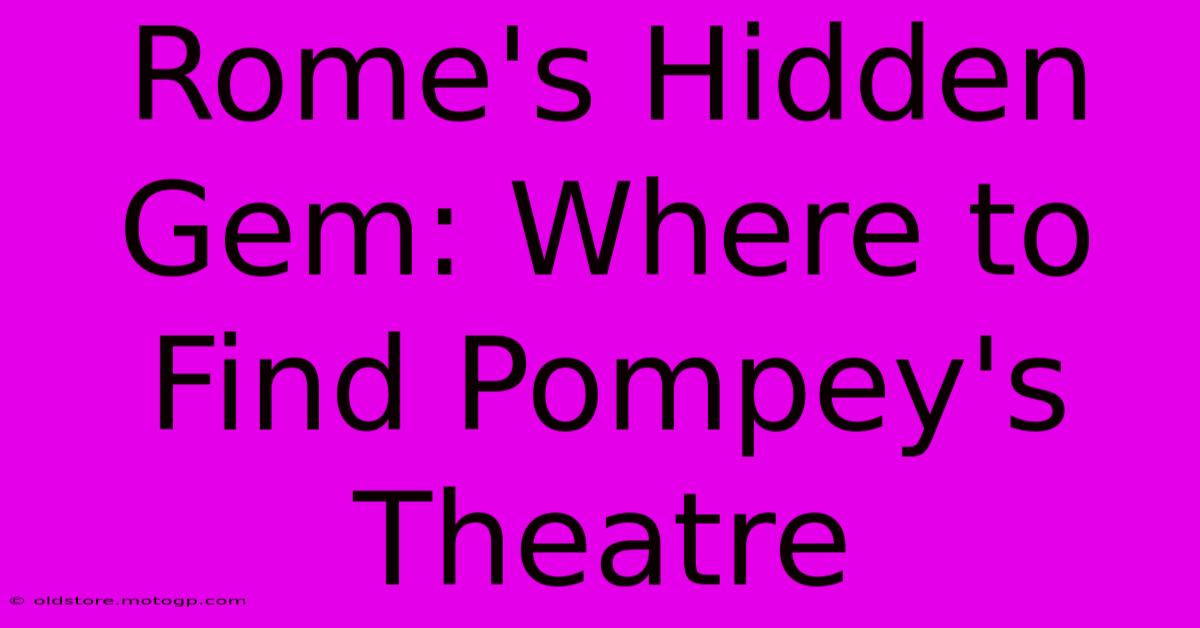 Rome's Hidden Gem: Where To Find Pompey's Theatre