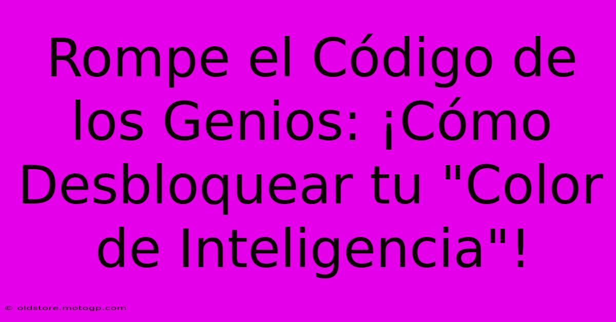 Rompe El Código De Los Genios: ¡Cómo Desbloquear Tu 