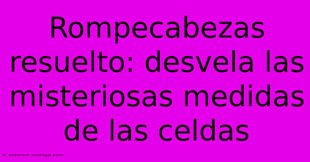 Rompecabezas Resuelto: Desvela Las Misteriosas Medidas De Las Celdas