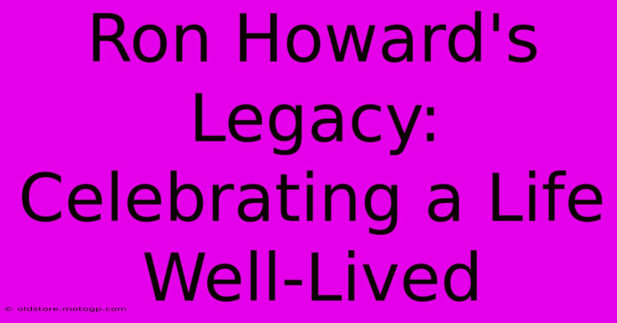 Ron Howard's Legacy: Celebrating A Life Well-Lived