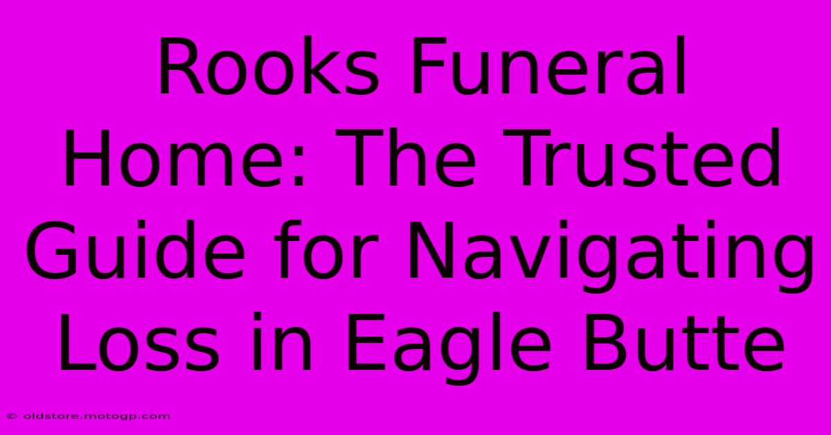 Rooks Funeral Home: The Trusted Guide For Navigating Loss In Eagle Butte