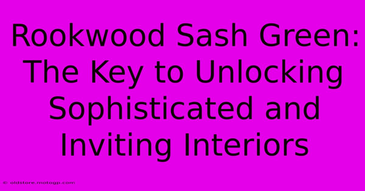 Rookwood Sash Green: The Key To Unlocking Sophisticated And Inviting Interiors