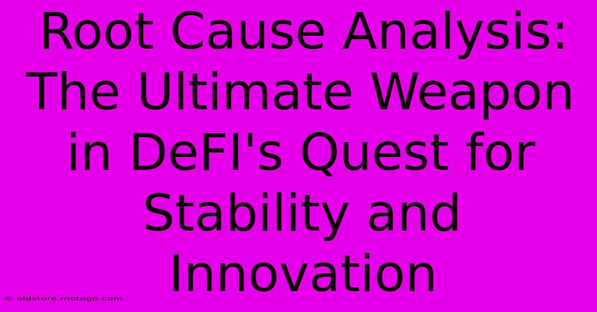 Root Cause Analysis: The Ultimate Weapon In DeFI's Quest For Stability And Innovation